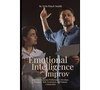 Emotional Intelligence in Improv: How Spontaneous Performance Develops Empathy, Self-Awareness, and Human Connection