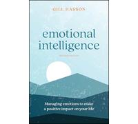 Emotional Intelligence: Managing Emotions to Make a Positive Impact on Your Life