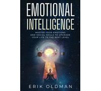 Emotional Intelligence: Master Your Emotions, Empathy and Social Skills to Upgrade Your Life to the Next Level