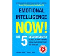 Emotional Intelligence Now!: The 5 Second Secret To Regulate Your Emotions During Conflict, Pressure And Criticism