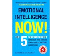 Emotional Intelligence Now!: The 5 Second Secret To Regulate Your Emotions During Conflict, Pressure And Criticism