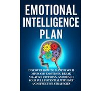 EMOTIONAL INTELLIGENCE PLAN: DISCOVER HOW TO MASTER YOUR MIND AND EMOTIONS, BREAK NEGATIVE PATTERNS, AND REACH YOUR FULL POTENTIAL WITH KEY AND ... your personal growth and make wise decisions.
