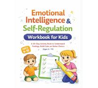 Emotional Intelligence & Self-Regulation Workbook for Kids: A 30-Day Activity Book to Understand Feelings, Build Calm, and Make Better Choices (Ages 6-10)