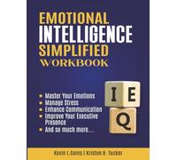 Emotional Intelligence Simplified Workbook: Master Your Emotions, Manage Stress, Enhance Communication, Improve Your Executive Presence