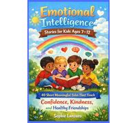 Emotional Intelligence Stories for Kids Ages 7-12: 40 Short Meaningful Tales That Teach Confidence, Kindness, Self-Control, and Healthy Friendships