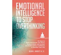 Emotional Intelligence To Stop Overthinking: 30 Days to Quiet Self-Doubt and Worry, Reduce Stress and Anxiety, and Build Lasting Confidence to Reclaim Your Life