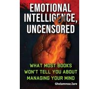 Emotional Intelligence, Uncensored: What Most Books Won’t Tell You About Managing Your Mind