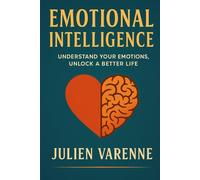 Emotional Intelligence: Understand your emotions, unlock a better life