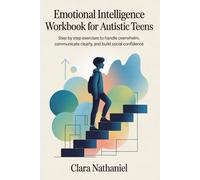 Emotional Intelligence workbook for Autistic Teens: Step by Step Exercises to Handle Overwhelm, Communicate Clearly, and Build Social Confidence