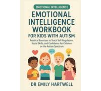 Emotional Intelligence Workbook for Kids with Autism: Practical Exercises to Teach Self-Regulation, Social Skills, and Confidence for Children on the Autism Spectrum