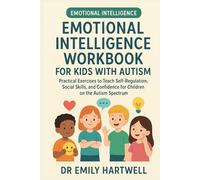 Emotional Intelligence Workbook for Kids with Autism: Practical Exercises to Teach Self-Regulation, Social Skills, and Confidence for Children on the Autism Spectrum