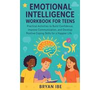 Emotional Intelligence Workbook for Teens: Practical Activities to Build Confidence, Improve Communication, and Develop Positive Coping Skills for a Happier Life