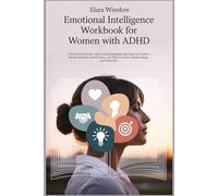 Emotional Intelligence Workbook for Women with ADHD: A Story-Driven Guide with Practical Strategies and Real-Life Tools to Master Emotions, Boost Focus and Thrive in Work, Relationships and Daily Life