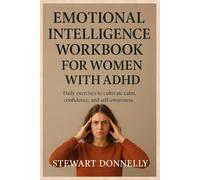 EMOTIONAL INTELLIGENCE WORKBOOK FOR WOMEN WITH ADHD: Daily Exercise to Cultivate Calm, Confidence, and Self-Awareness