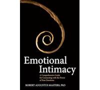 Emotional Intimacy: A Comprehensive Guide for Connecting with the Power of Your Emotions
