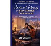 EMOTIONAL INTIMACY FOR BUSY MARRIED PROFESSIONALS: How to Stay Emotionally Close When Life Never Stops in High-Pressure Lives