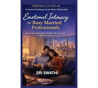 EMOTIONAL INTIMACY FOR BUSY MARRIED PROFESSIONALS: How to Stay Emotionally Close When Life Never Stops in High-Pressure Lives