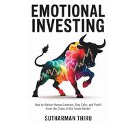 Emotional Investing: How to Master Human Emotion, Stay Calm, and Profit From the Chaos of the Stock Market