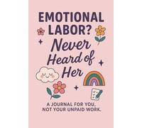 Emotional Labor? Never Heard of Her: A Journal For You, Not Your Unpaid Work