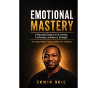 EMOTIONAL MASTERY: A Practical Guide to Self-Control, Confidence, and Mental Strength