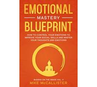 Emotional Mastery Blueprint: How to Control Your Emotions To Improve Your Social Skills And Master Your Thoughts And Emotions: 4