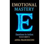 EMOTIONAL MASTERY: Emotions in Action. The Healing Power of our Emotions, 5 minutes a day to change your perspective. (English Version)
