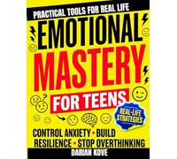 Emotional Mastery Manual for Teens: A Practical Manual to Control Anxiety, Build Resilience, Improve Mental Health, and Strengthen Relationships with Parents