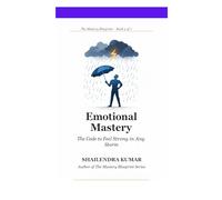 Emotional Mastery: The Code to Feel Strong in Any Storm