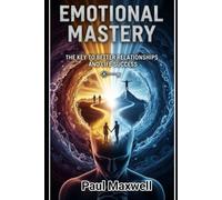 Emotional Mastery: The Key to Better Relationships and Life Success