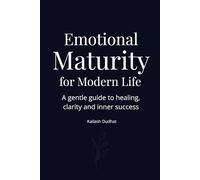 Emotional Maturity for Modern Life: An emotionally grounded guide to healing, gratitude, and real manifestation