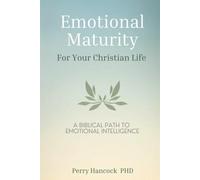 Emotional Maturity For Your Christian Life: A Biblical Path To Emotional Intelligence