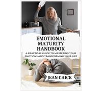 EMOTIONAL MATURITY HANDBOOK: A Practical Guide to Mastering Your Emotions and Transforming Your Life