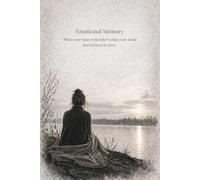 Emotional Memory: When your body remembers what your mind has learned to live with