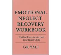 Emotional Neglect Recovery Workbook for Women: Guided Prompts for Healing Inner Wounds, Reparenting Yourself & Building Emotional Safety