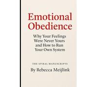 Emotional Obedience: Why Your Feelings Were Never Yours and How to Run Your Own System