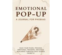 Emotional Pop-Up Book: A Journal for Phobias: Track your fears, process emotional triggers, and build resilience through daily guided prompts