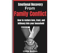 Emotional Recovery from Family Conflict: How to restore love, trust, and intimacy into your household