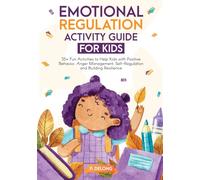 Emotional Regulation Activity Guide for Kids: 35+ Fun Activities to Help Kids with Positive behavior, Anger Management, Self-Regulation and Building Resilience