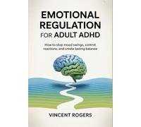Emotional Regulation for Adult ADHD: How to stop mood swings, control reactions, and create lasting balance