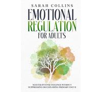 Emotional Regulation for Adults: Master Intense Feelings Without Suppressing or Exploding Primary Focus