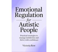 Emotional Regulation for Autistic People: Practical strategies to manage meltdowns and thrive with confidence