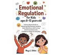 EMOTIONAL REGULATION FOR KIDS AGES 8-12 YEARS OLD: A Story-Based Guide to Mastering Big Feelings, Building Calm Reactions, and Turning Emotional Chaos into Confidence Skills for Everyday Life