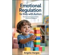 Emotional Regulation for Kids with Autism: Practical Techniques to Foster Emotional Intelligence