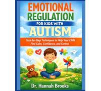 EMOTIONAL REGULATION FOR KIDS WITH AUTISM: Step-by-Step Techniques to Help Your Child Find Calm, Confidence, and Control