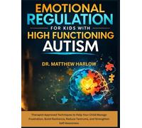 Emotional Regulation for Kids with High Function Autism: Therapist-Approved Techniques to Help Your Child Manage Frustration, Build Resilience, Reduce Tantrums, and Strengthen Self-Awareness