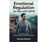 Emotional Regulation for Men with ADHD: A Practical Guide to Managing Anger, Impulses, and Stress