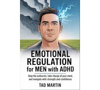 EMOTIONAL REGULATION for MEN with ADHD: Stop the outbursts, take charge of your mind, and navigate with strength and confidence