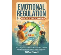 Emotional Regulation for Middle School Parents: How to Stop Emotional Outbursts, Reduce Conflict, and Build Lasting Trust With Your Preteen in Today’s Digital World