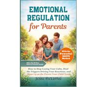 Emotional Regulation for Parents: How to Stop Losing Your Calm, Heal the Triggers Driving Your Reactions, and Show Up as the Parent Your Child Needs