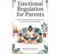 Emotional Regulation for Parents: Master your emotions, reduce burnout, and nurture a peaceful home